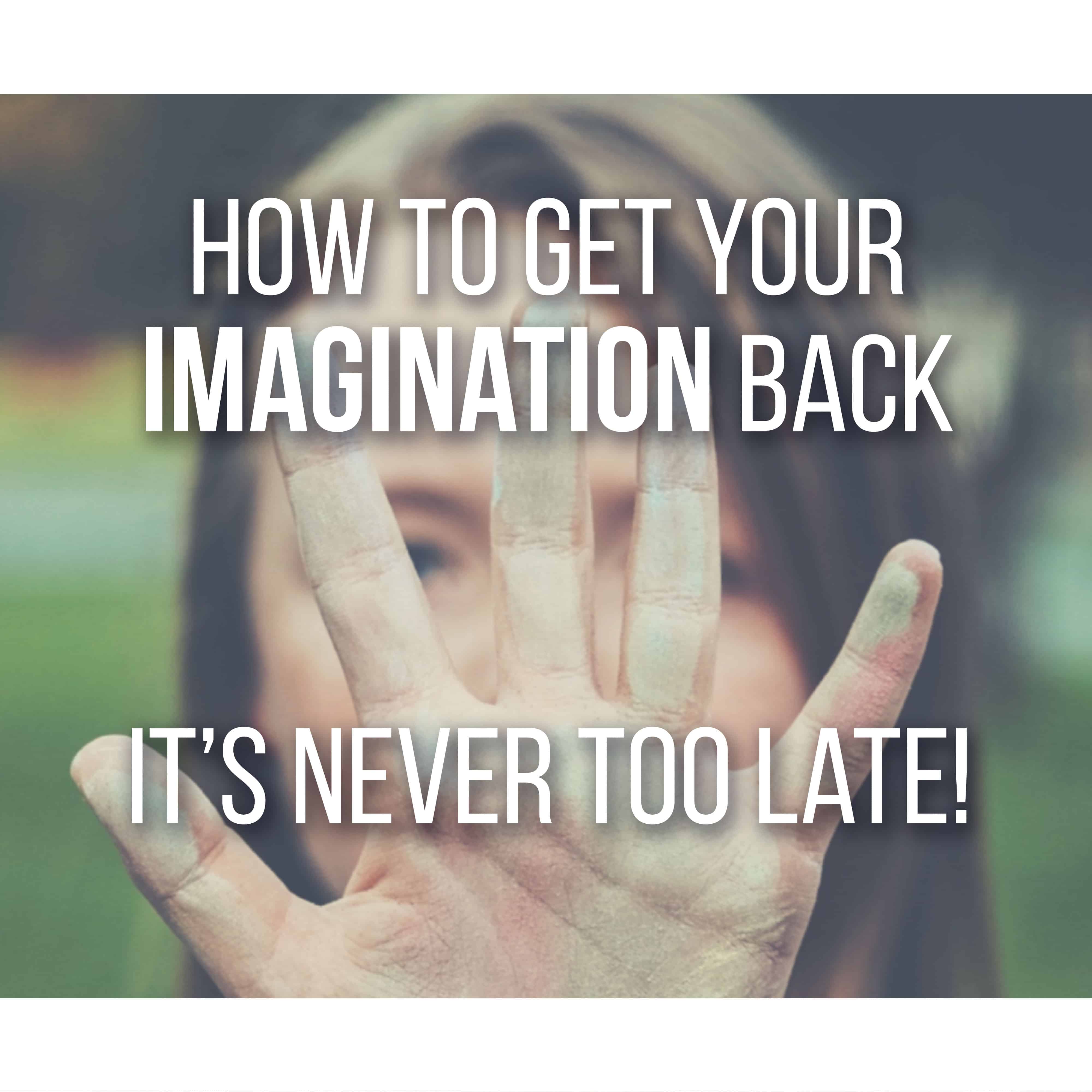 7 Ways To Get Your Imagination Back And Be Creative!