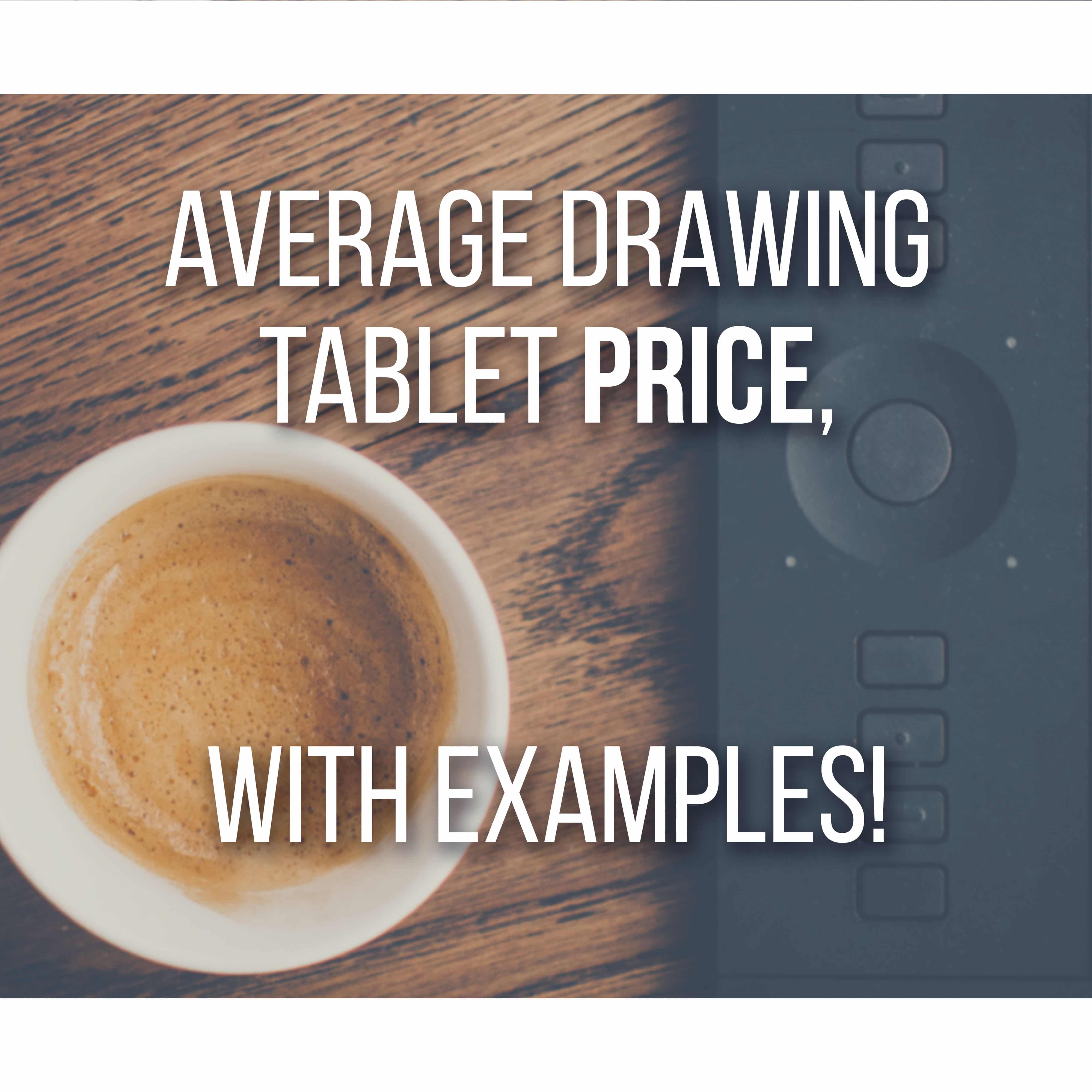 Average Drawing Tablet Price (with Examples, Recommendations!)