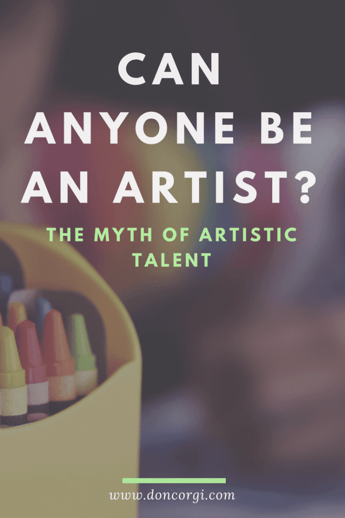 Can Anyone Be An Artist? The Myth of Artistic Talent. Here's what you need to know, to improve your art skills if you want to be a professional or hobbyist artist! - Don Corgi