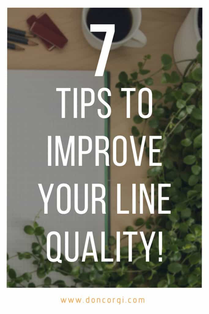 7 Tips to Improve Your Line Quality Today! by Don Corgi