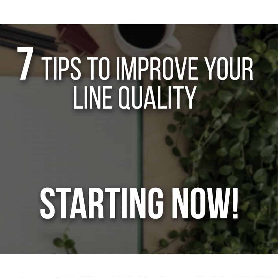 6 Tips to Improve Your Line Quality, Starting Now