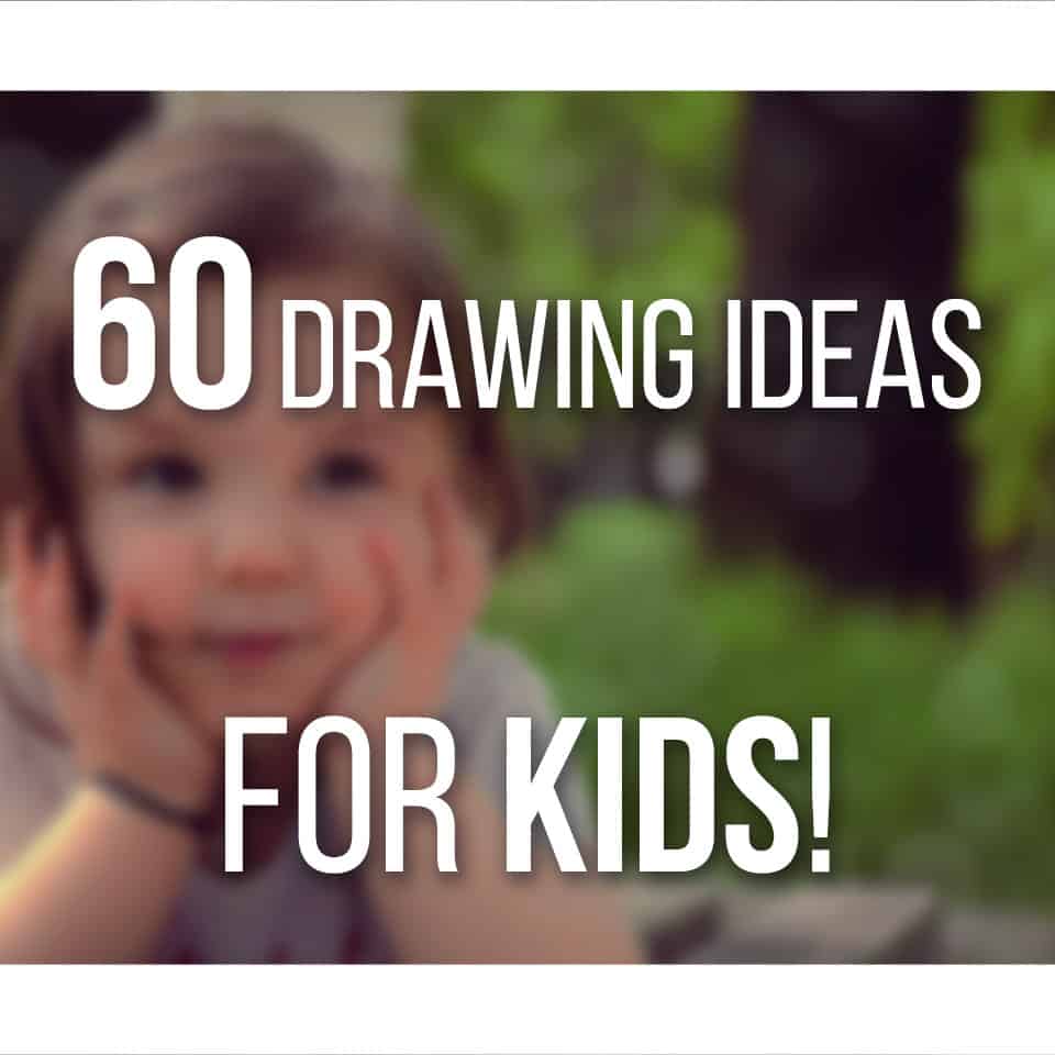60 Drawing Ideas for Kids that Spark Their Imagination!