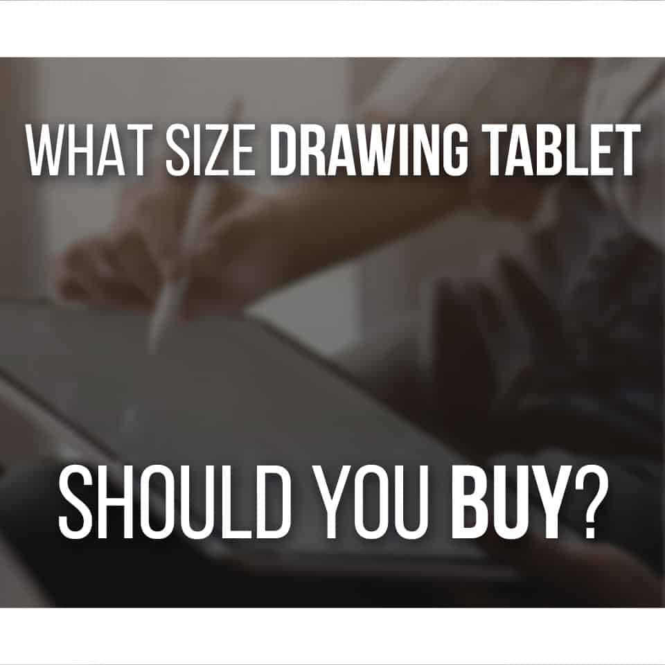 What Size Drawing Tablet Should You Buy? Tablet Buying Guide