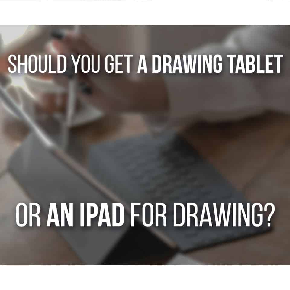 Should You Get A Drawing Tablet Or An iPad For Drawing?