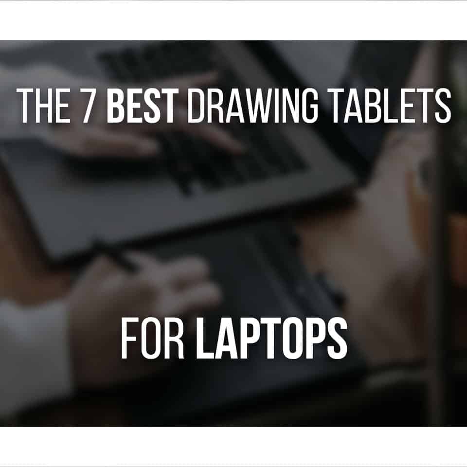 The 7 Best Drawing Tablets For Laptops (Size, Reviews, Specs)