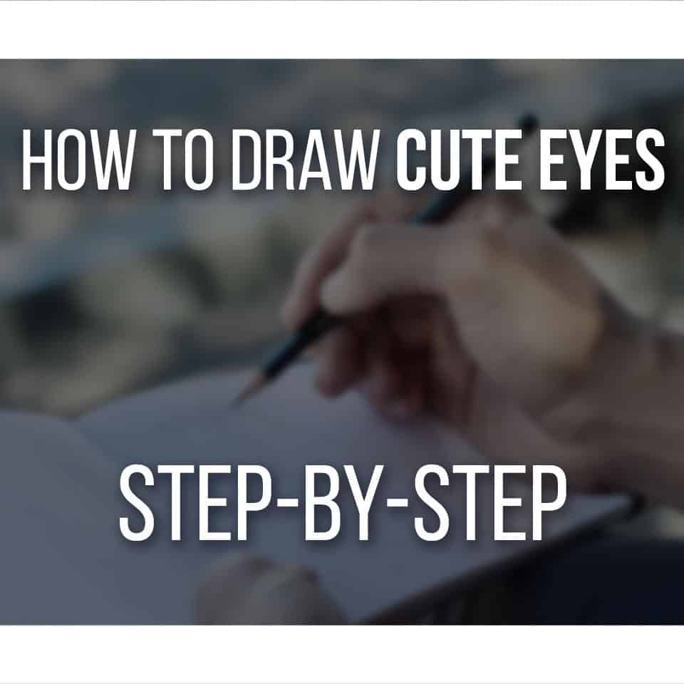 How To Draw Cute Eyes Step By Step (With 8 Examples)