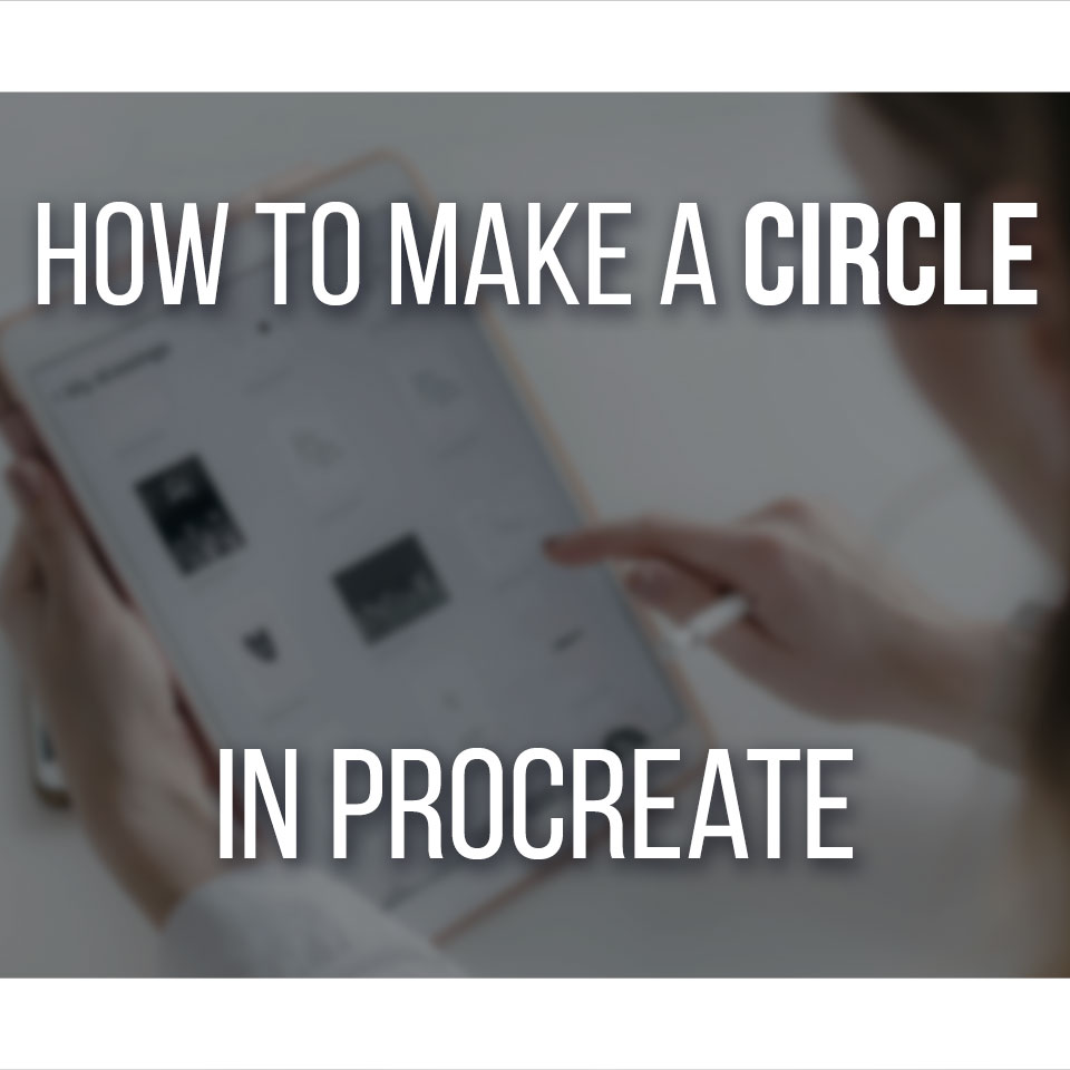 How To Make A Perfect Circle In Procreate (StepbyStep Guide)